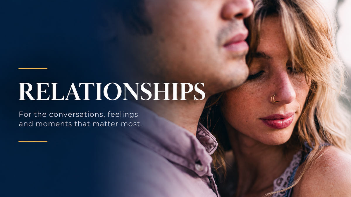 Relationships — For the conversations, feelings and moments that matter most.